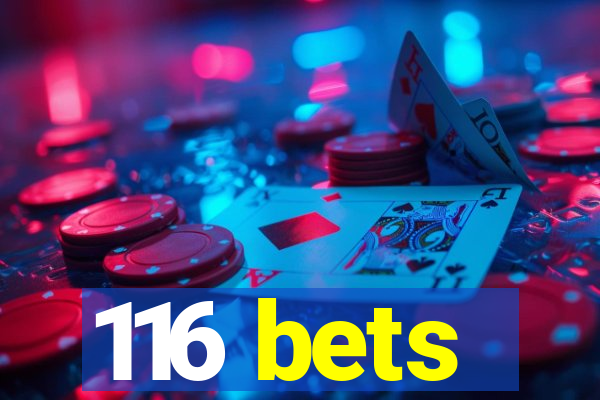 116 bets